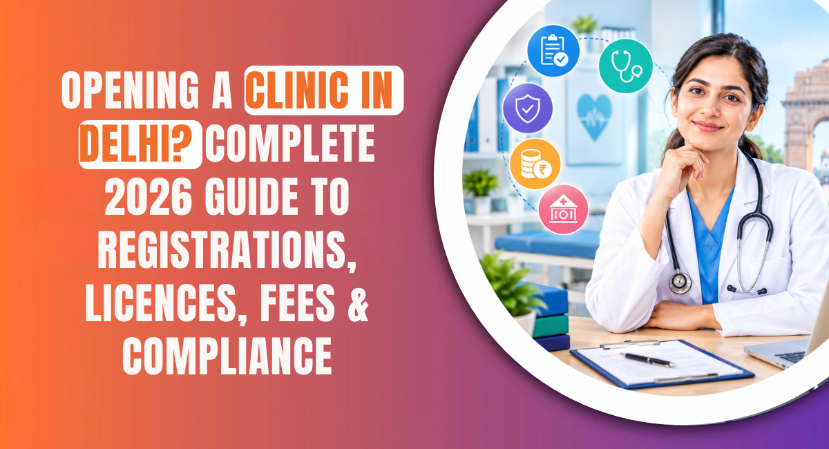 Opening a Clinic in Delhi Complete 2026 Guide to Registrations, Licences, Fees & Compliance.png